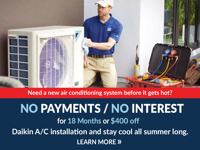 No payments, no interest for 18 months or $400 off Daikin A/C installation.